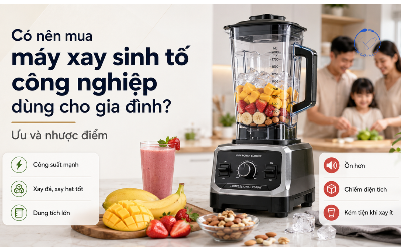 Có nên mua máy xay sinh tố công nghiệp dùng cho gia đình?