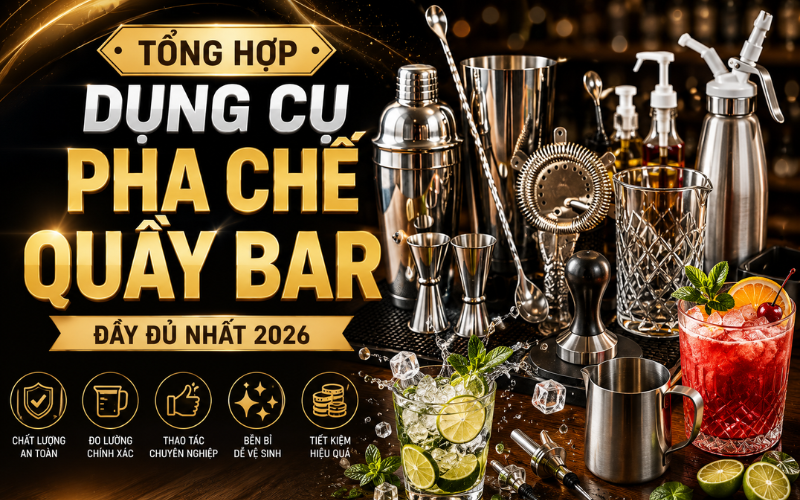 Tổng hợp dụng cụ pha chế quầy bar đầy đủ nhất 2026