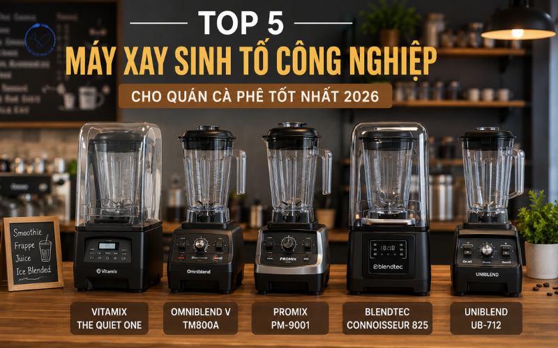 Top 5 máy xay sinh tố công nghiệp cho quán cà phê tốt nhất 2026 