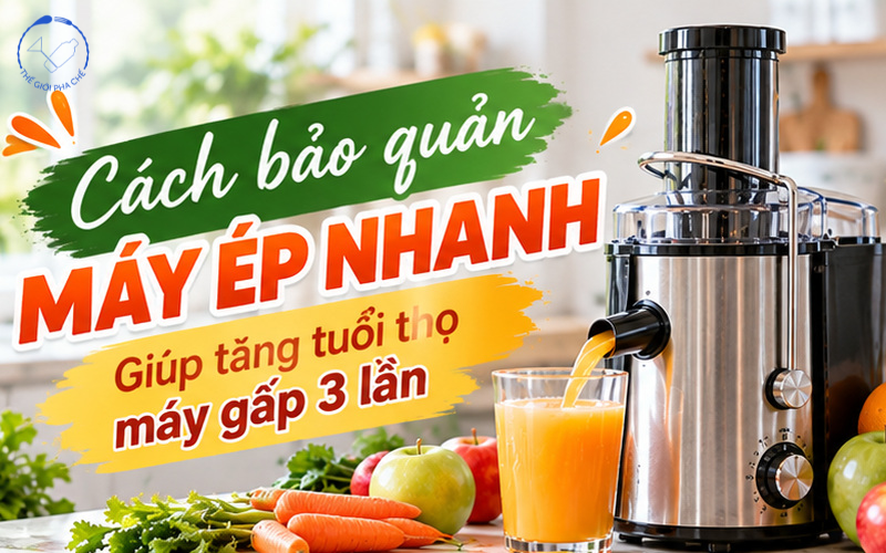 Cách bảo quản máy ép nhanh